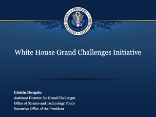 Slideshow title slide features US White House Seal of bald eagle and reads: White House Grand Challenges Initiative. Cristin Dorgelo: Assistant Director for Grand Challenges, Office of Science and Technology Policy, Executive Office of the President